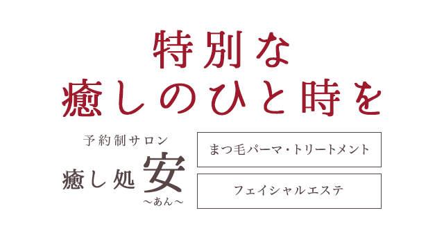 特別な癒しのひと時を 予約制サロン 癒し処 安-あん-