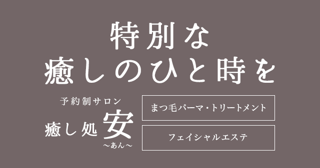 特別な癒しのひと時を 予約制サロン 癒し処 安-あん-